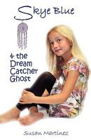 Skye Blue & the Dream Catcher Ghost: Skye Blue Mystical Adventures Series - Book 2 1601459718 Book Cover