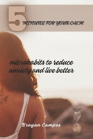 5 MINUTES FOR YOUR CALM: Microhabits to reduce anxiety and live better . (Crecimiento Personal, vida, equilibrio y salud.) B0FMXXZXRD Book Cover