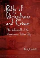 Paths of Wickedness and Crime: The Underworld's of the Renaissance Italian City 1300097442 Book Cover