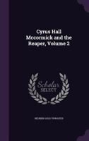 Cyrus Hall McCormick and the Reaper, Volume 2 1377953203 Book Cover