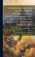 Considérations Sur Les Principaux Évènemens De La Révolution Française, Depuis Son Origine Jusques Et Compris Le 8 Juillet 1815... 1019414235 Book Cover