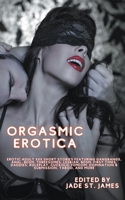 Orgasmic Erotica: Erotic Adult XXX Short Stories Featuring Gangbangs, Anal, BDSM, Threesomes, Lesbian, BDSM, First Times, Daddies, Roleplay, Cuckold, Femdom, Domination & Submission, Taboo, and more 1959979175 Book Cover