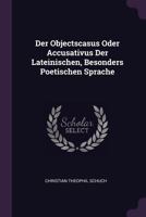 Der Objectscasus Oder Accusativus Der Lateinischen, Besonders Poetischen Sprache 1378394496 Book Cover