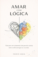 Amar com lógica: Guia para um casamento com parceiro autista sem se sobrecarregar ou se anular (Portuguese Edition) B0GXRVNJQ8 Book Cover