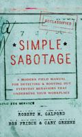 Simple Sabotage: A Modern Field Manual for Detecting and Rooting Out Everyday Behaviors That Undermine Your Workplace 0062371606 Book Cover