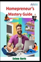 Homepreneur's Mastery Guide B0CMQMHG5Y Book Cover