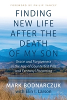 Finding New Life After the Death of My Son: Grace and Forgiveness in the Age of Counterfeit Pills and Fentanyl Poisoning 1963461215 Book Cover