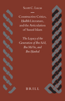 Constructive Critics, Hadith Literature, and the Articulation of Sunni Islam: The Legacy of the Generation of Ibn Sa'd, Ibn Ma'in, and Ibn Hanbal (Islamic History and Civilization) 9004133194 Book Cover