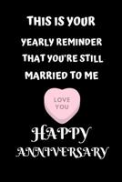 This Is Your Yearly Reminder That You're Still Married To Me Love You Happy Anniversary: Funny Celebration For Your Wife Better Than A Card 1074085299 Book Cover