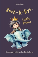 Hush-A-Bye, Little Prince: Soothing Lullabies for Little Boys B0C9SK1B5C Book Cover