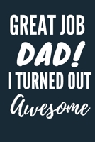 Great Job Dad, I Turned Out Awesome A beautiful Office Notebook: Lined Notebook / Journal Gift, Notebook for Great Job Dad, I Turned Out Awesome,120 Pages, 6 x 9 inches, Gift For Great Job Dad, I Turn 1678883018 Book Cover
