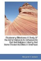 Missionary Milestones A Study Of The Reformation In Its Influence On Civil And Religious Liberty And 0526824522 Book Cover