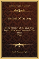 The Trail Of The Loup: Being A History Of The Loup River Region, With Some Chapters On The State 1169316387 Book Cover