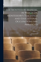 The Montessori Manual, in Which Dr. Montessori's Teachings and Educational Occupations are Arranged 101560806X Book Cover