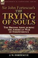 Sir John Fortescue’s The Trying of Souls: the British Army during the American War of Independence 1782824944 Book Cover