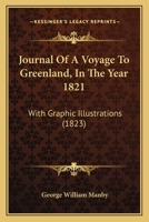 Journal Of A Voyage To Greenland, In The Year 1821: With Graphic Illustrations 102154650X Book Cover