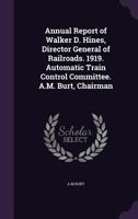 Annual Report of Walker D. Hines, Director General of Railroads. 1919. Automatic Train Control Committee. A.M. Burt, Chairman 1146235224 Book Cover