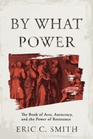 By What Power : The Book of Acts, Autocracy, and the Power of Resistance 082720356X Book Cover