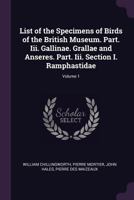 List of the Specimens of Birds of the British Museum. Part. III. Gallinae. Grallae and Anseres. Part. III. Section I. Ramphastidae, Volume 1 - Primary 1377952169 Book Cover