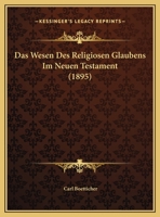 Das Wesen Des Religiosen Glaubens Im Neuen Testament (1895) 1169482287 Book Cover