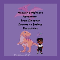 Antwan's Alphabet Adventure: From Dinosaur Dreams to Endless Possibilities 1300841729 Book Cover