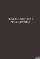 I LIKE DOGS COFFEE & MAYBE 3 PEOPLE: Blank Lined Notebook Journal & Planner | Funny Humor Dog Lover Notebook Gift for women 1696318327 Book Cover