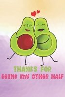 Thanks For Being My Other Half: Practice Gratitude and Daily Reflection to Reduce Stress, Improve Mental Health, and Find Peace in the Everyday - Valentine Gift For Avocado Lovers 1656373408 Book Cover