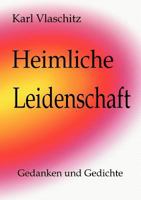 Heimliche Leidenschaft: Gedanken und Gedichte 3833403020 Book Cover