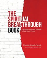 The Spiritual Breakthrough Book: Teachings, Prayers and Strategies to Guide You to Victory 0692718214 Book Cover