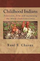 Childhood Indians: Television, Film and Sustaining the White (Sub)Conscience 1453698612 Book Cover