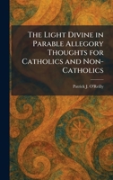 The Light Divine in Parable Allegory Thoughts for Catholics and Non-Catholics 1025802683 Book Cover