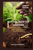 BODENKUNDE FÜR GÄRTNER: Ein praktischer Leitfaden für gesunden Boden, starke Pflanzen und nachhaltiges Gärtnern. (German Edition) B0FP4Y6TX8 Book Cover