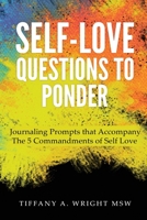 Self-Love Questions to Ponder: Journaling Prompts That Accompany the 5 Commandments of Self-Love 1087855268 Book Cover