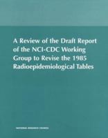 A Review of the Draft Report of the Nci-CDC Working Group to Revise the 1985 Radioepidemiological Tables 0309072506 Book Cover
