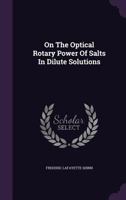 On The Optical Rotary Power Of Salts In Dilute Solutions... 1276602979 Book Cover