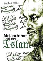 Melanchthon und der Islam - Ein Beitrag zur Klärungdes Verhältnisses zwischen Christentum und Fremdreligionen in der Reformationszeit 3863474929 Book Cover