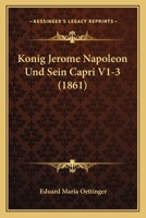 Konig Jerome Napoleon Und Sein Capri V1-3 (1861) 1167732715 Book Cover