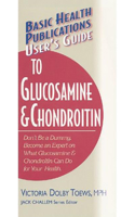 User's Guide to Glucosamine and Chondroitin: Don't Be a Dummy: Become an Expert on What Glucosamine & Choneroitin Can Do (Basic Health Publications User's Guide) 1591200059 Book Cover