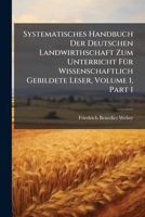 Systematisches Handbuch Der Deutschen Landwirthschaft Zum Unterricht Für Wissenschaftlich Gebildete Leser, Volume 1, Part 1... 1276987536 Book Cover