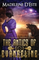 The Antics of Evangeline: Collection 1: Mystery and Mayhem in steampunk Melbourne 0994604254 Book Cover