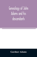 Genealogy of John Adams and his descendants ; with notes and incidents 9354024785 Book Cover