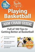 Playing Basketball: An Arm Chair Guide Full of 100 Tips to Getting Better at Basketball 0615502075 Book Cover