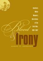 Blood and Irony: Southern White Women's Narratives of the Civil War, 1861-1937 080785767X Book Cover