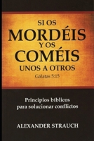 Si Os Mordéis y Os Coméis Unos a Otros - principios bíblicos para solucionar conflictos 1626931097 Book Cover