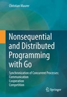 Nonsequential and Distributed Programming with Go : Synchronization of Concurrent Processes: Communication - Cooperation - Competition 3658297816 Book Cover