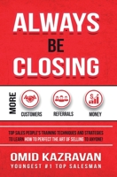 Always Be Closing: Top Sales People's Training Techniques and Strategies to Learn How to Perfect the Art of Selling to Anyone in Order to Get More Customers, Receive More Referrals and Earn More Money 1647770041 Book Cover