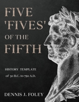 FIVE 'FIVES' OF THE FIFTH HISTORY TEMPLATE Of 30 B.C. to 750 A.D.. B0B7QBGMWS Book Cover