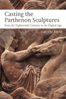 Casting the Parthenon Sculptures from the Eighteenth Century to the Digital Age 1350216658 Book Cover
