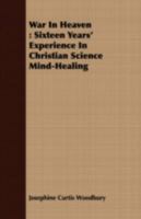 War In Heaven: Sixteen Years' Experience In Christian Science Mind-Healing 1017630828 Book Cover
