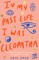 In My Past Life I Was Cleopatra: A sceptical believer's journey through the New Age 1911632957 Book Cover